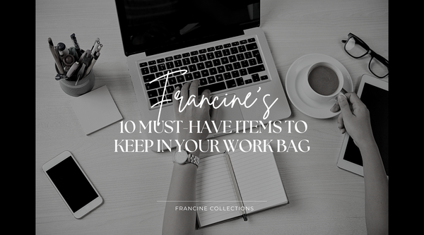 Francine's 10 Must-Have Items To Keep in Your Work Bag